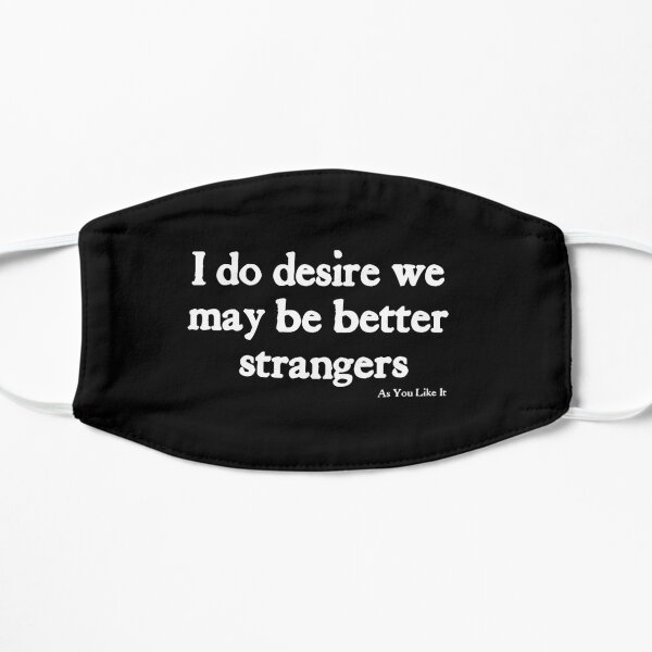 I Do Desire We May Be Better Strangers - White on Black William Shakespeare Social Distancing Mask Flat Mask