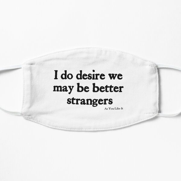 I Do Desire We May Be Better Strangers - Black on White William Shakespeare Social Distancing Mask Flat Mask