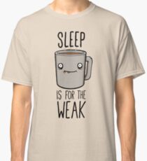 Sleep Is For The Weak Classic T-Shirt