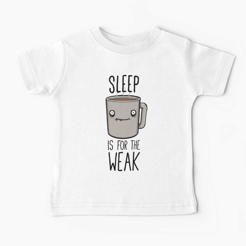 Sleep Is For The Weak Baby T-Shirt