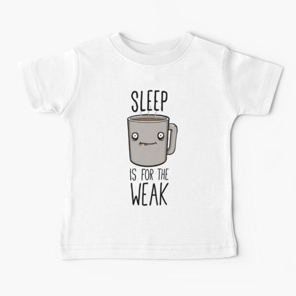 Sleep Is For The Weak Baby T-Shirt