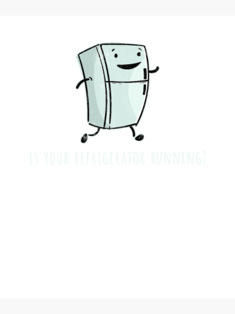 "Is Your Refrigerator Running Funny Cartoon" Poster by ClarkePeters Redbubble
