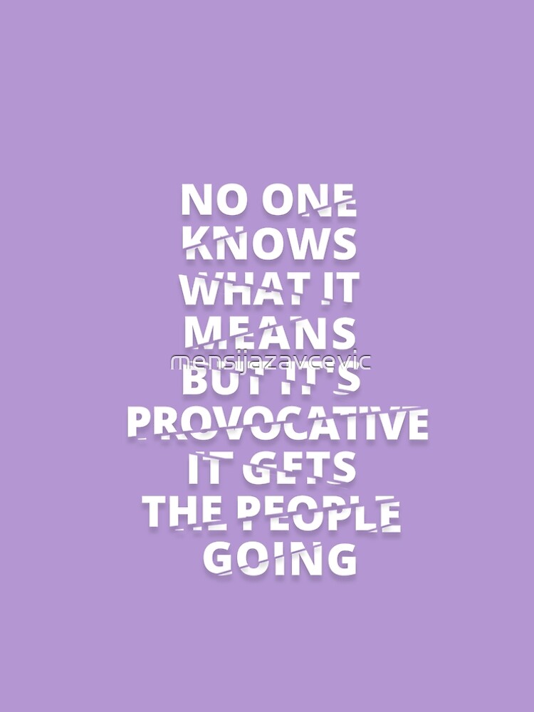 Its Provocative It Gets The People Going "No One Knows What It Means But It's Provocative, It Gets The People