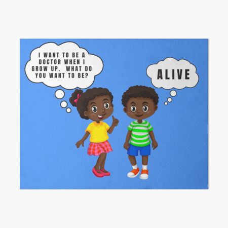 What Do You Want To Be When You Grow Up Alive Art Board Print By Thekyngsqueen Redbubble