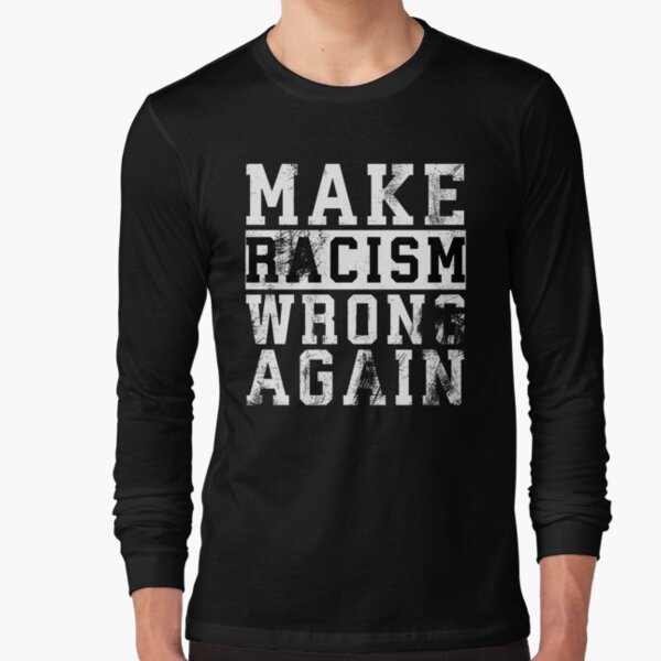 Make Racism Wrong Again Anti-Hate 86 45 Resist Message, Anti Hate Demonstration Long Sleeve T-Shirt