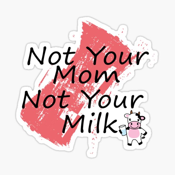 "Not Your Mom, Not Your Milk" Sticker For Sale By AnderTk | Redbubble