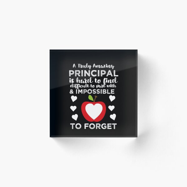 A Truly Amazing Principal Is Hard To Find, Difficult To Part With And Impossible To Forget Acrylic Block