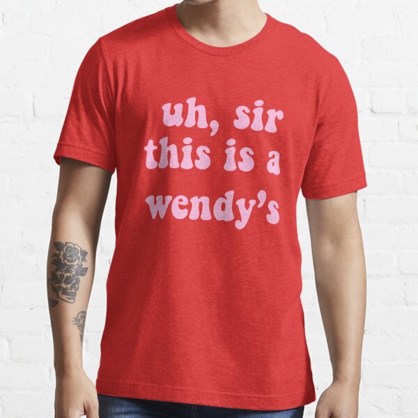 Uh Sir This Is A Wendy S T Shirt By Shanm1796 Redbubble