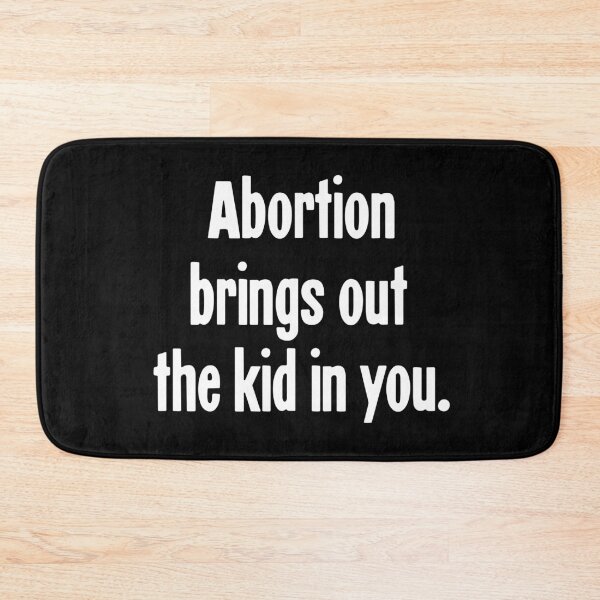 Item preview, Abortion Brings Out the Kid In You designed and sold by Good-Looking Corpse.