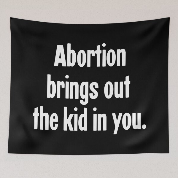 Item preview, Abortion Brings Out the Kid In You designed and sold by Good-Looking Corpse.