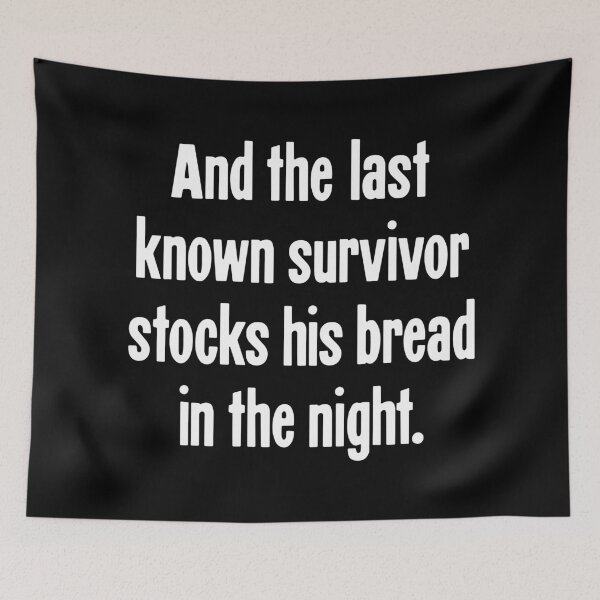 Item preview, And the Last Known Survivor Stocks His Bread In the Night designed and sold by Good-Looking Corpse.