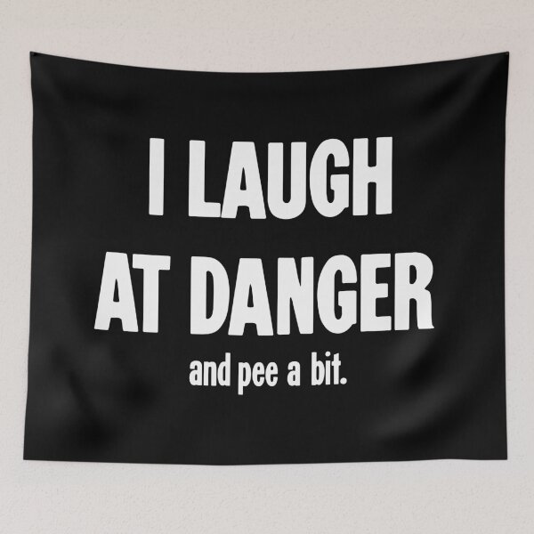 Item preview, I Laugh At Danger (And Pee A Bit) designed and sold by Good-Looking Corpse.