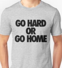 Go Hard or Go Home Unisex T-Shirt