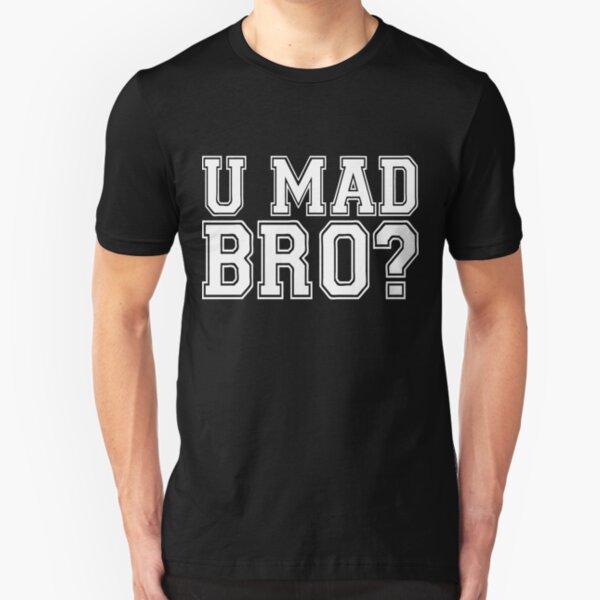 u mad bro t shirt