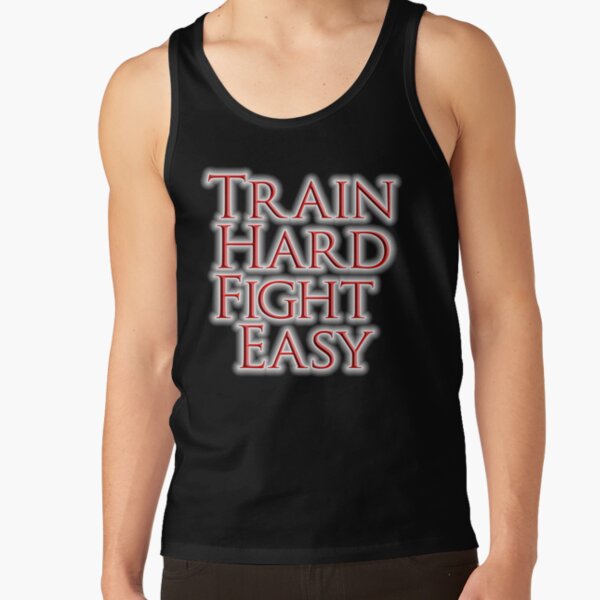 Train Hard Fight Easy. Boxing, MMA, Judo, Karate, Kung fu, Ju jitsu, Wrestling, etc. Tank Top