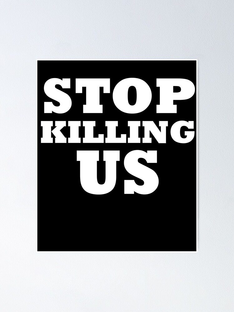 " Stop Killing Us " Poster by tawscolors Redbubble