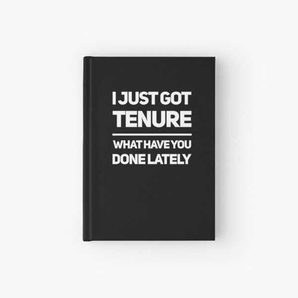 Gift for Academic - I just Got Tenure What Have you Done Lately - Professor Present Hardcover Journal