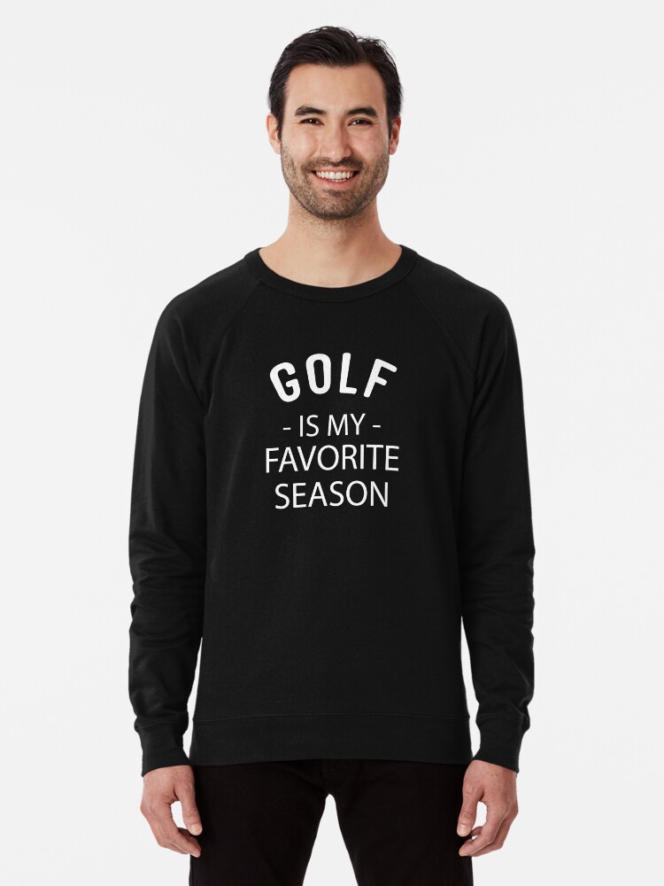Golf is my hot sale favorite season sweatshirt