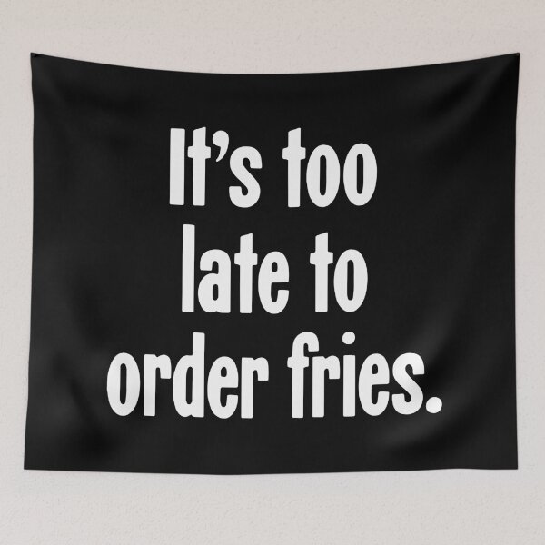 Item preview, It's Too Late To Order Fries designed and sold by Good-Looking Corpse.
