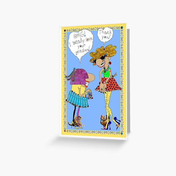 OMG! I totally love your gender! Greeting Card