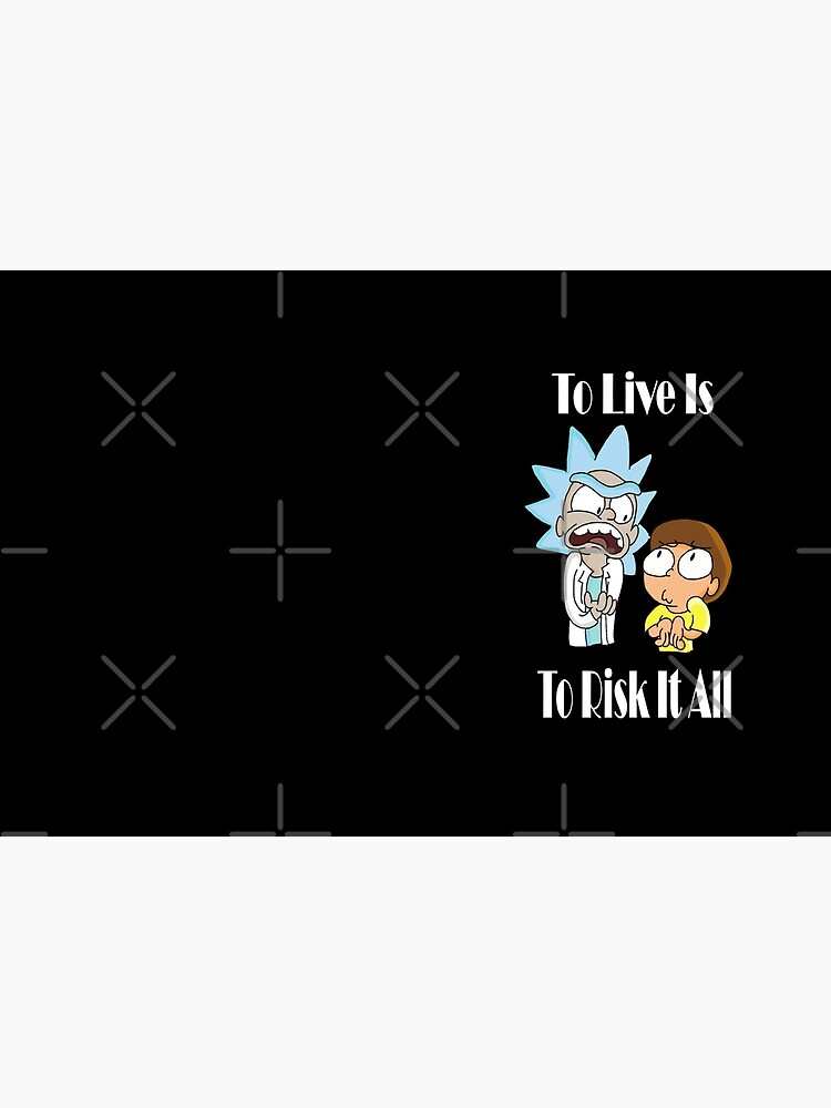 To Live Is To Risk It All - Funny Rick and Morty Design by YodaShop