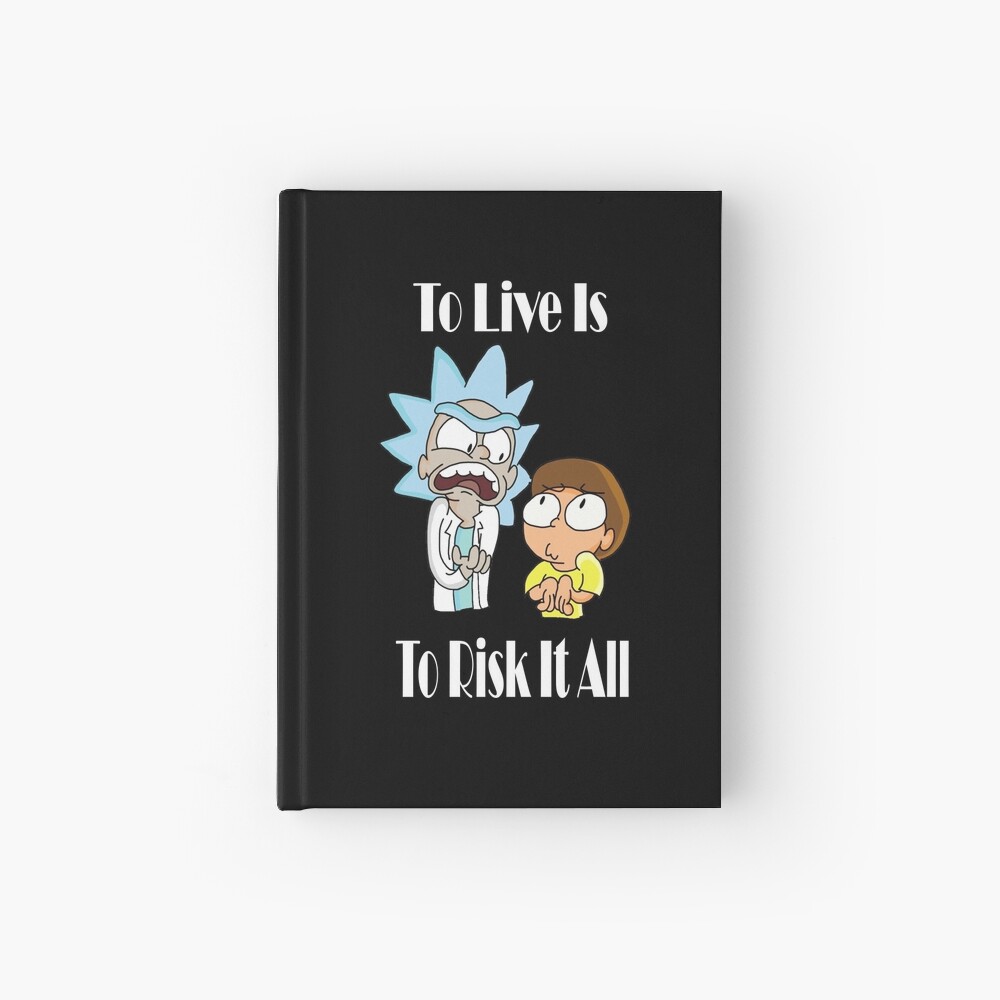 To Live Is To Risk It All - Funny Rick and Morty Design Hardcover Journal
