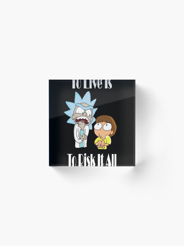 Alternate view of To Live Is To Risk It All - Funny Rick and Morty Design Acrylic Block