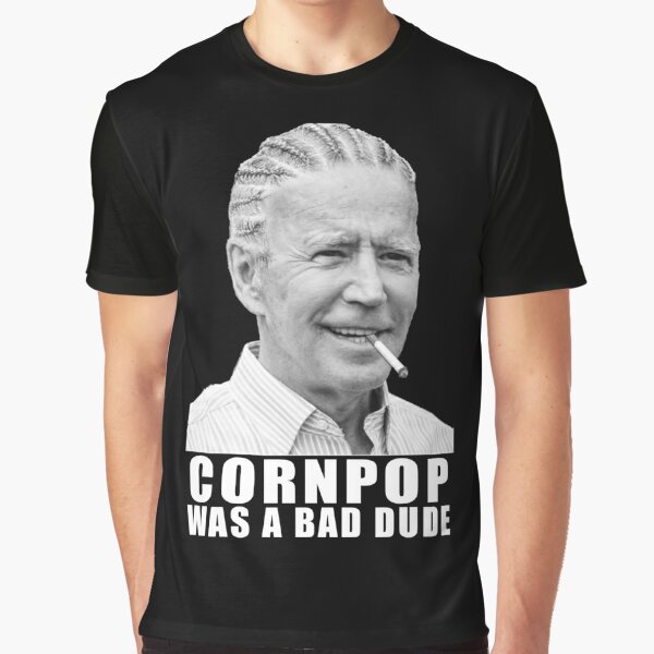 cornpop was a bad dude shirt