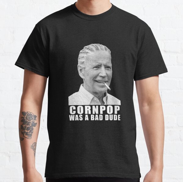 Joe Biden - Cornpop Was A Bad Dude Classic T-Shirt