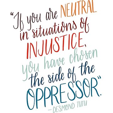 Artwork thumbnail, If you are neutral in situations of injustice, you have chosen the side of the oppressor. by tessaperry