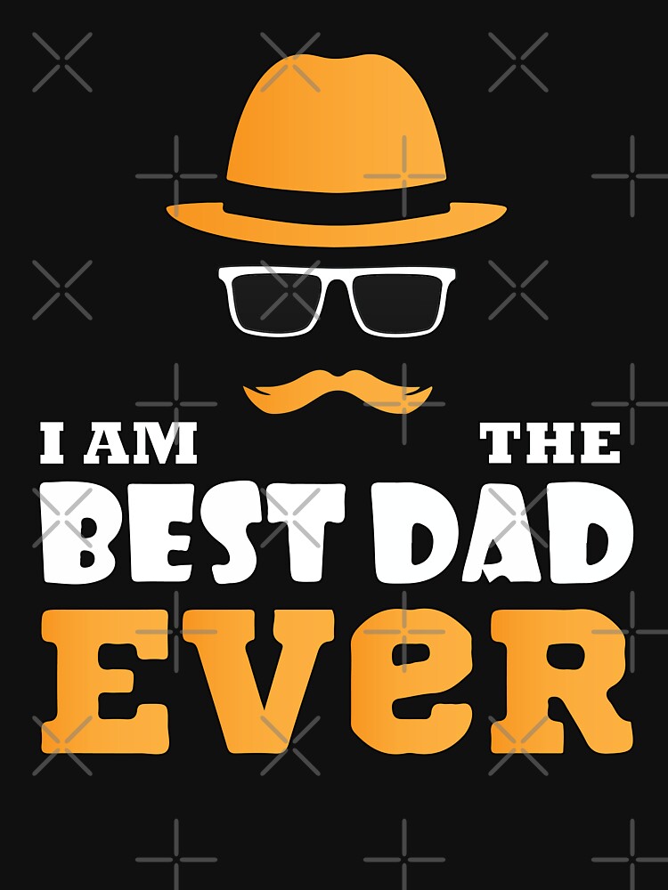 I Am The Best Dad Ever T Shirt For Sale By Mouad007naouiri Redbubble Fathers Day 2021 T