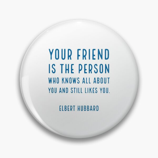 Item preview, Your friend is the person who knows all about you and still likes you. - Elbert Hubbard designed and sold by Inspirationmotivation.
