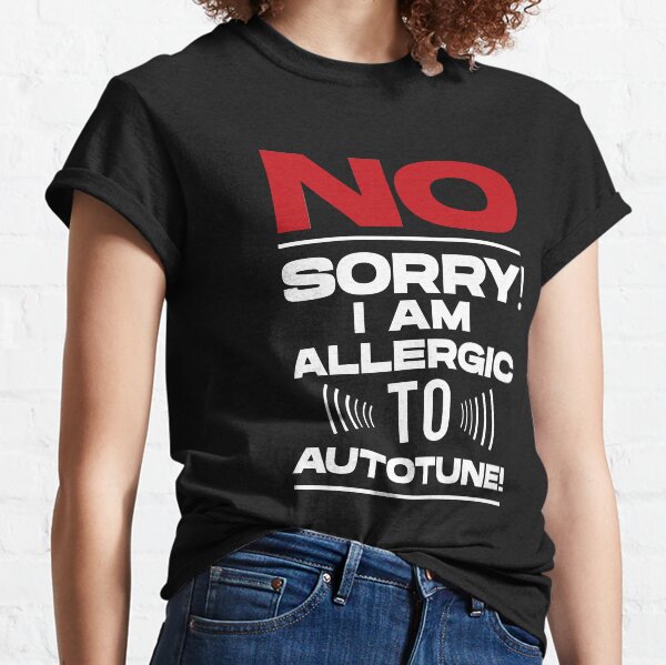 No sorry I am allergic to autotune Sound Engineer Joke Classic T-Shirt