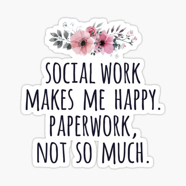 Social Work Makes me Happy Paperwork Not So Much Sticker