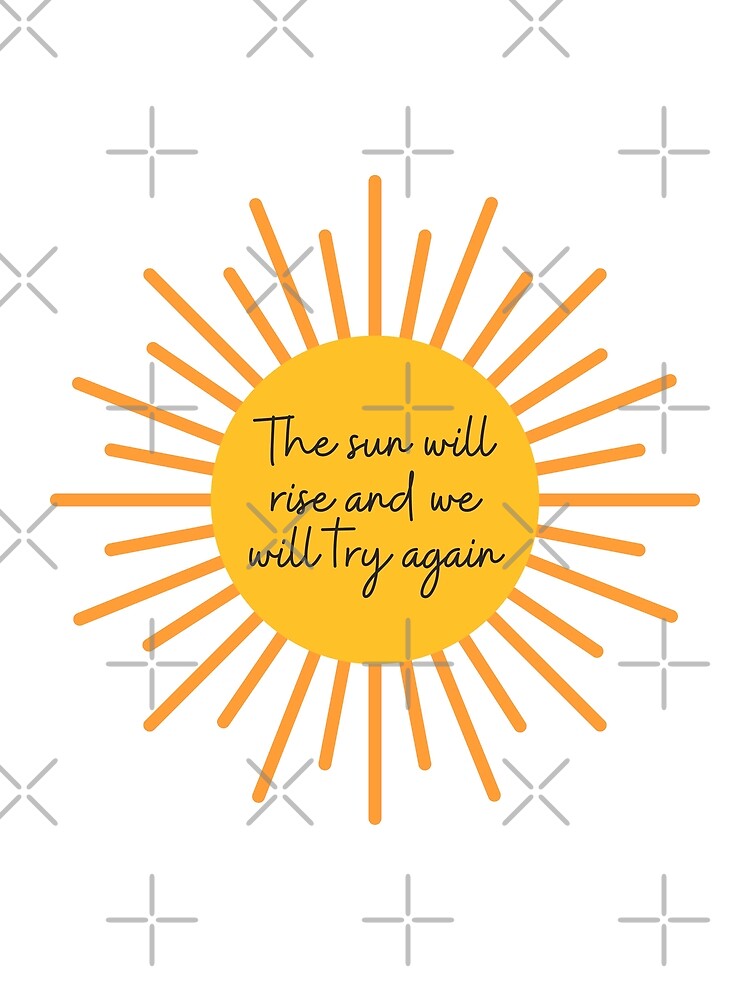 The Sun Will Rise And We Will Try Again Colored T-shirt Funny