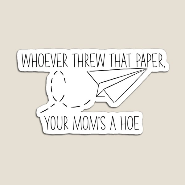 “Whoever Threw That Paper, Your Mom’s a Hoe” Vine Quote Magnet