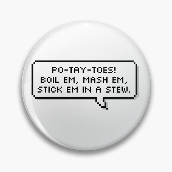 Po-Tay-Toes, Boil 'Em, Mash 'Em Pixel Speech Bubble Pin