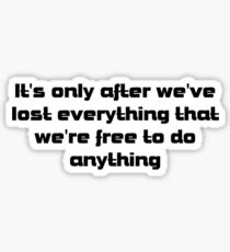 it's only after we've lost everything that we're free to do anything Sticker