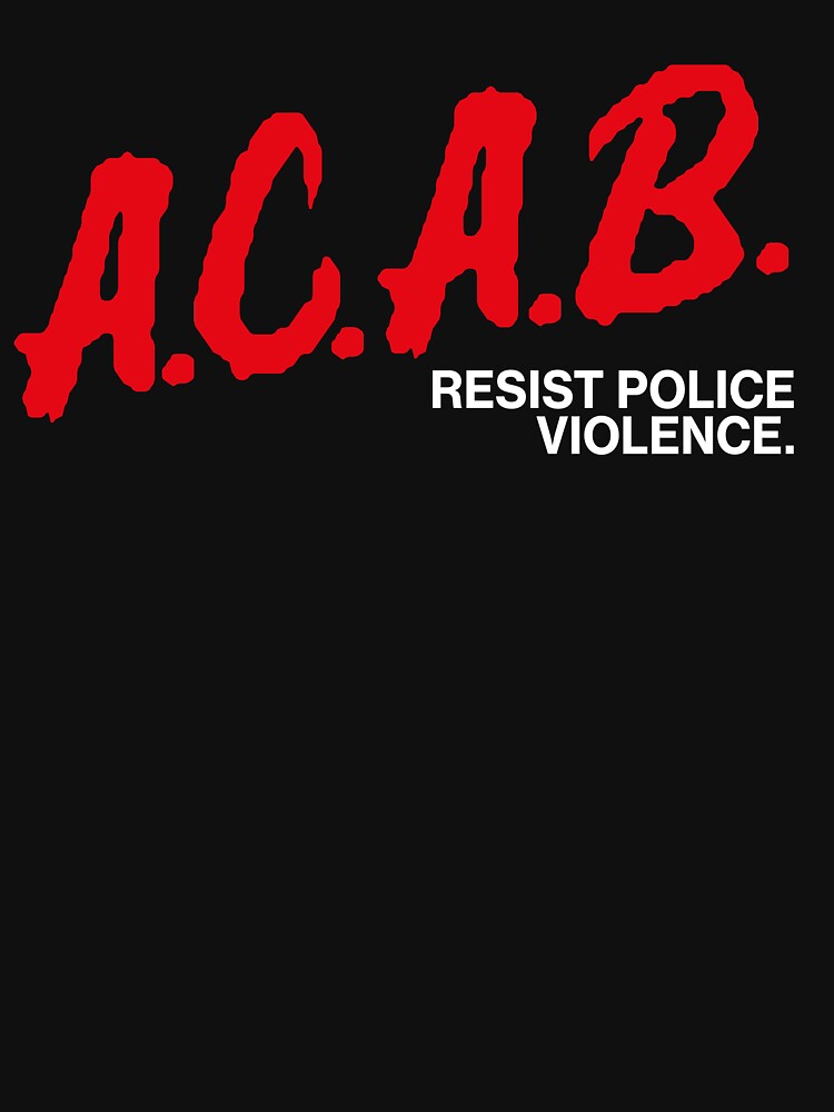 "A.C.A.B Resist Police Violence" T-shirt For Sale By OldGuyClothing ...