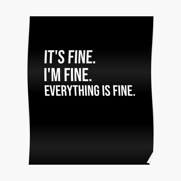 it-is-fine-i-am-fine-everything-is-fine-poster-by-warantorn-redbubble