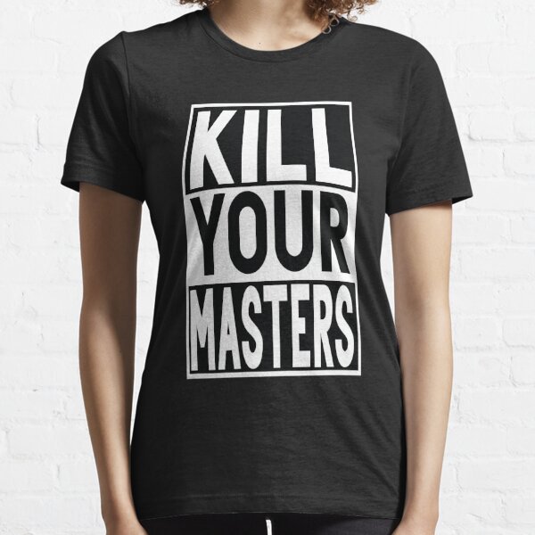 Kill The Masters T-Shirts | Redbubble