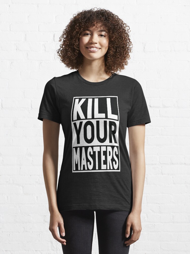 "KILL YOUR MASTERS TShirt" Tshirt for Sale by amoory Redbubble