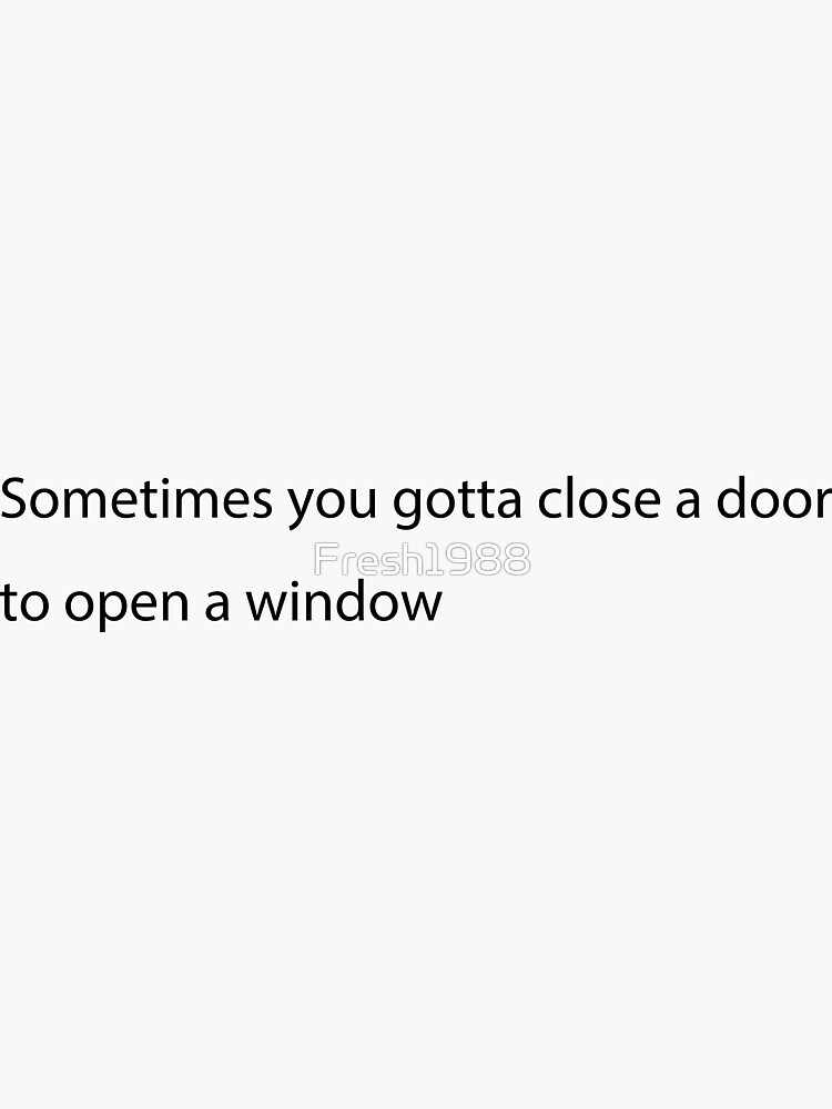  sometimes you gotta close a door to open a window sticker for sale by
