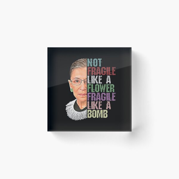 RBG Not Fragile Like a Flower Fragile Like a Bomb Acrylic Block