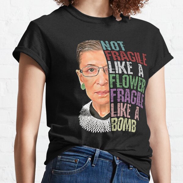 RBG Not Fragile Like a Flower Fragile Like a Bomb Classic T-Shirt