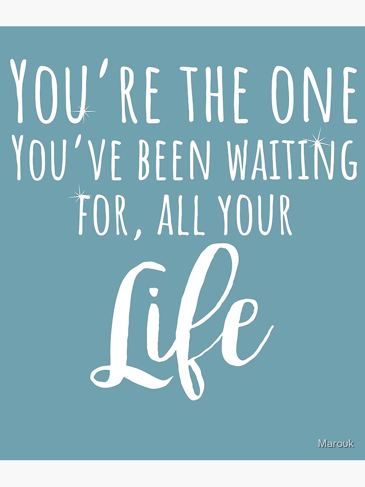 You Re The One You Ve Been Waiting For All Your Life Frozen Quote You Re The One You Ve Been Waiting For All Your Life Frozen Quote