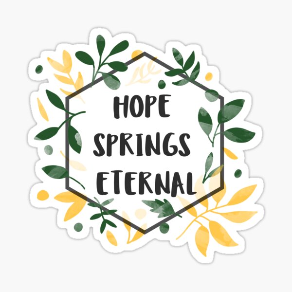 Hope Springs Eternal Sticker
