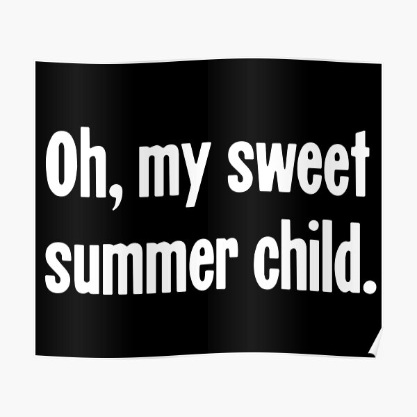 oh-my-sweet-summer-child-poster-for-sale-by-gdlkngcrps-redbubble