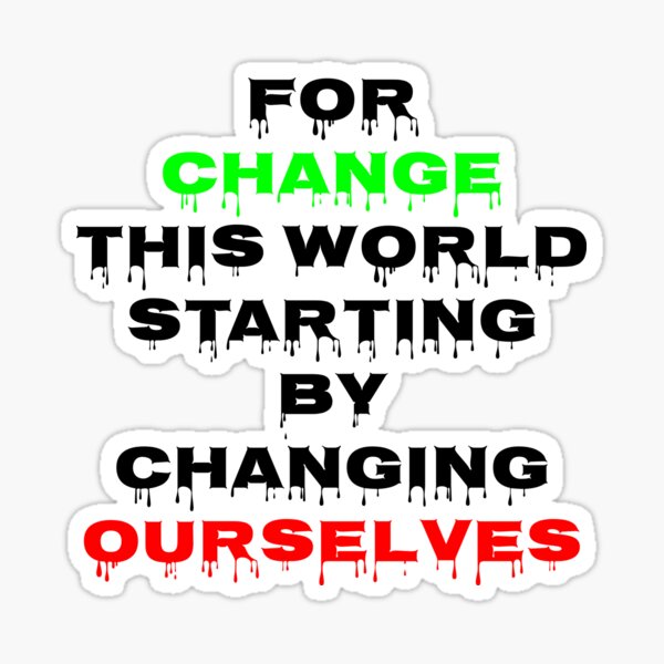 For change this world, starting by changing ourselves Sticker