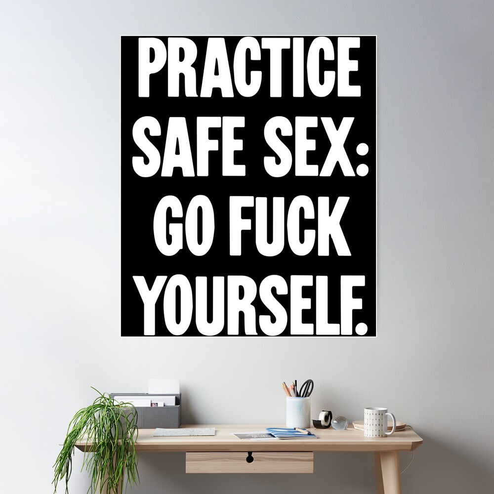 Practice Safe Sex: Go Fuck Yourself